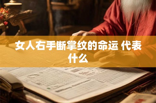 女人右手断掌纹的命运 代表什么 女人右手断掌纹的命运 代表什么