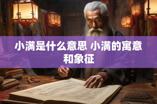 小满是什么意思 小满的寓意和象征 小满是什么意思 小满的寓意和象征
