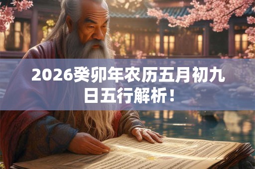 2026癸卯年农历五月初九日五行解析！