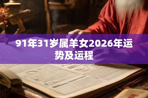 91年31岁属羊女2026年运势及运程 91年31岁属羊女2026年运势及运程