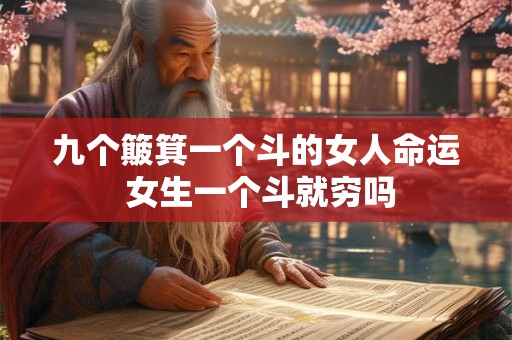 九个簸箕一个斗的女人命运 女生一个斗就穷吗 九个簸箕一个斗的女人命运 女生一个斗就穷吗