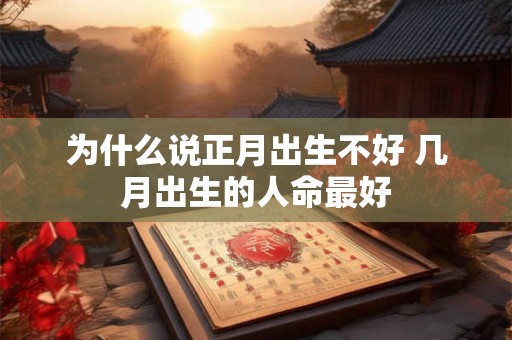 为什么说正月出生不好 几月出生的人命最好