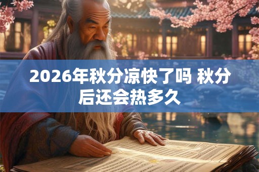 2026年秋分凉快了吗 秋分后还会热多久 2026年秋分凉快了吗 秋分后还会热多久