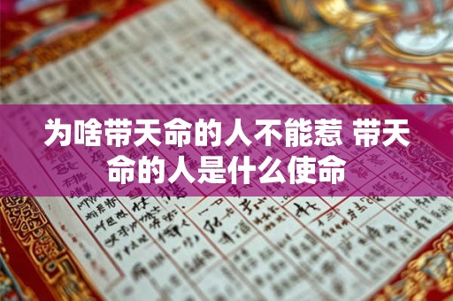 为啥带天命的人不能惹 带天命的人是什么使命 为啥带天命的人不能惹 带天命的人是什么使命