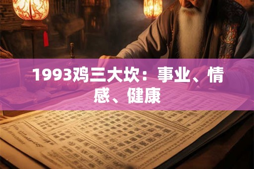 1993鸡三大坎:事业、情感、健康 1993鸡三大坎:事业、情感、健康