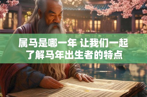 属马是哪一年 让我们一起了解马年出生者的特点