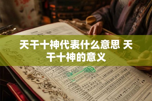 天干十神代表什么意思 天干十神的意义