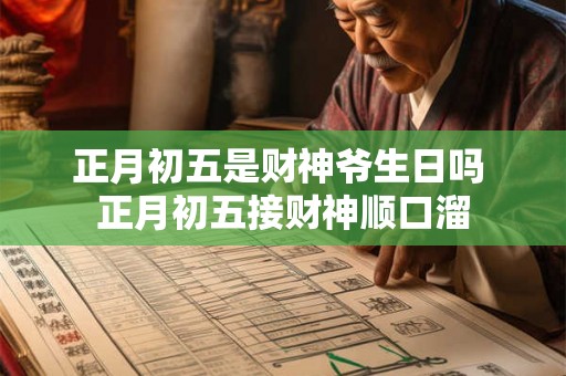 正月初五是财神爷生日吗 正月初五接财神顺口溜 正月初五是财神爷生日吗 正月初五接财神顺口溜