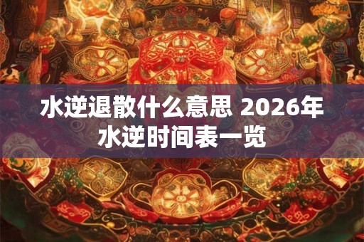 水逆退散什么意思 2026年水逆时间表一览 水逆退散什么意思 2026年水逆时间表一览