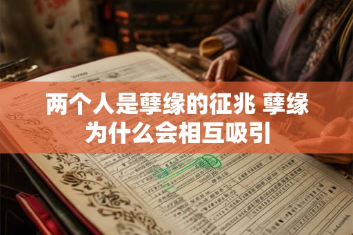 两个人是孽缘的征兆 孽缘为什么会相互吸引 两个人是孽缘的征兆 孽缘为什么会相互吸引