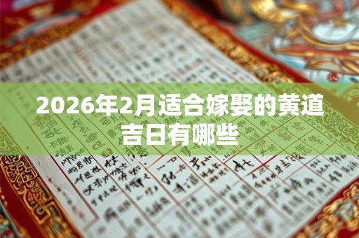2026年2月适合嫁娶的黄道吉日有哪些