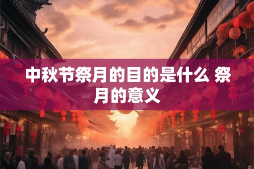 中秋节祭月的目的是什么 祭月的意义