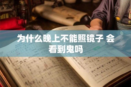 为什么晚上不能照镜子 会看到鬼吗