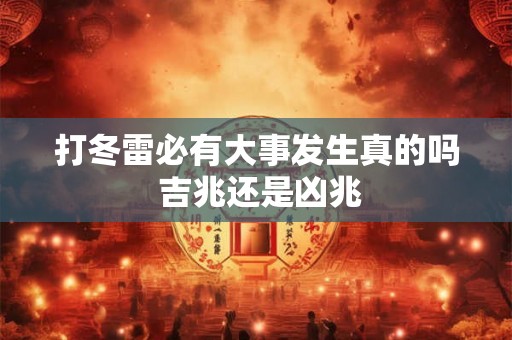 打冬雷必有大事发生真的吗 吉兆还是凶兆 打冬雷必有大事发生真的吗 吉兆还是凶兆