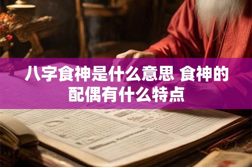 八字食神是什么意思 食神的配偶有什么特点