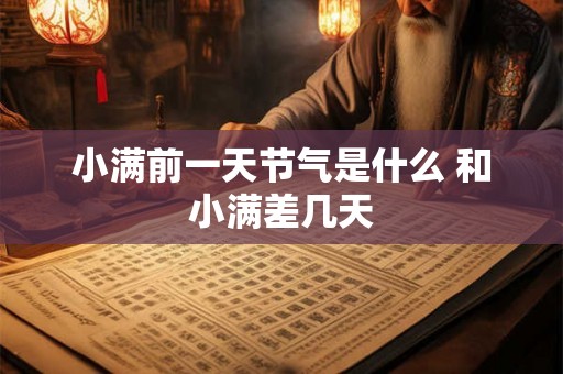 小满前一天节气是什么 和小满差几天 小满前一天节气是什么 和小满差几天