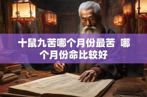 十鼠九苦哪个月份最苦 哪个月份命比较好 十鼠九苦哪个月份最苦 哪个月份命比较好