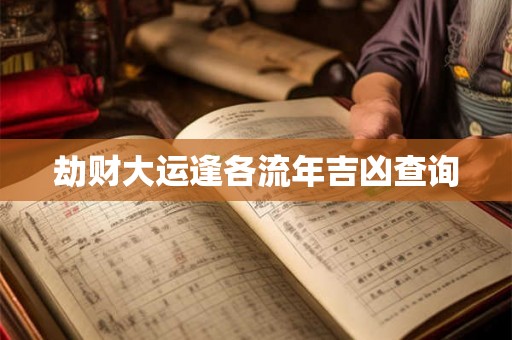 劫财大运逢各流年吉凶查询 劫财大运逢各流年吉凶查询