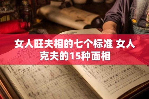 女人旺夫相的七个标准 女人克夫的15种面相 女人旺夫相的七个标准 女人克夫的15种面相
