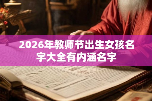 2026年教师节出生女孩名字大全有内涵名字 2026年教师节出生女孩名字大全有内涵名字