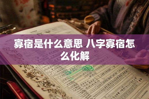 寡宿是什么意思 八字寡宿怎么化解 寡宿是什么意思 八字寡宿怎么化解