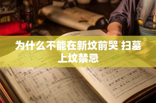 为什么不能在新坟前哭 扫墓上坟禁忌 为什么不能在新坟前哭 扫墓上坟禁忌
