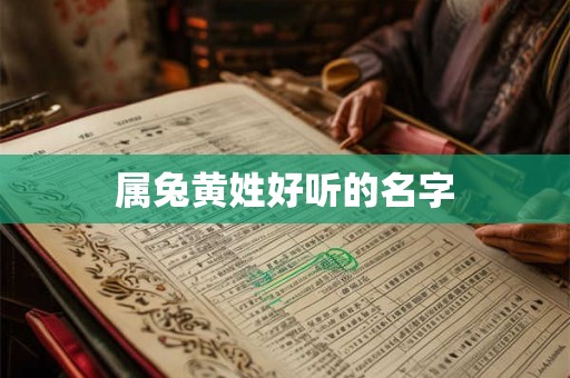 属兔黄姓好听的名字 属兔黄姓好听的名字