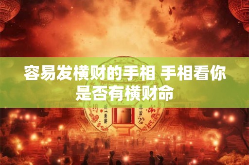 容易发横财的手相 手相看你是否有横财命 容易发横财的手相 手相看你是否有横财命