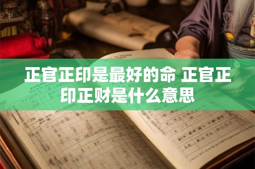 正官正印是最好的命 正官正印正财是什么意思