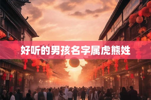 好听的男孩名字属虎熊姓