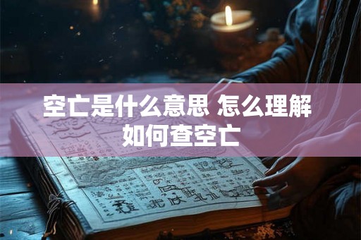 空亡是什么意思 怎么理解 如何查空亡 空亡是什么意思 怎么理解 如何查空亡