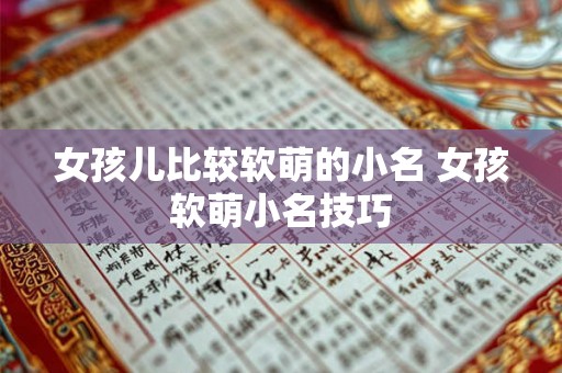 女孩儿比较软萌的小名 女孩软萌小名技巧 女孩儿比较软萌的小名 女孩软萌小名技巧