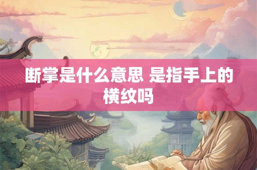 断掌是什么意思 是指手上的横纹吗