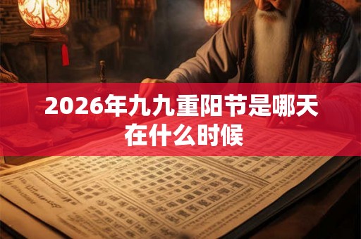2026年九九重阳节是哪天 在什么时候