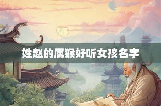 姓赵的属猴好听女孩名字