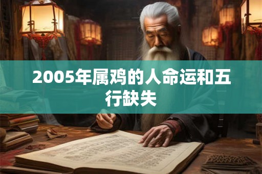 2005年属鸡的人命运和五行缺失 2005年属鸡的人命运和五行缺失