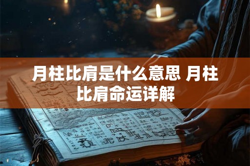 月柱比肩是什么意思 月柱比肩命运详解 月柱比肩是什么意思 月柱比肩命运详解