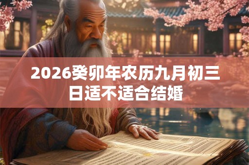 2026癸卯年农历九月初三日适不适合结婚