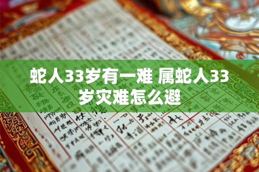 蛇人33岁有一难 属蛇人33岁灾难怎么避 蛇人33岁有一难 属蛇人33岁灾难怎么避