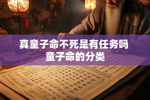 真童子命不死是有任务吗 童子命的分类 真童子命不死是有任务吗 童子命的分类