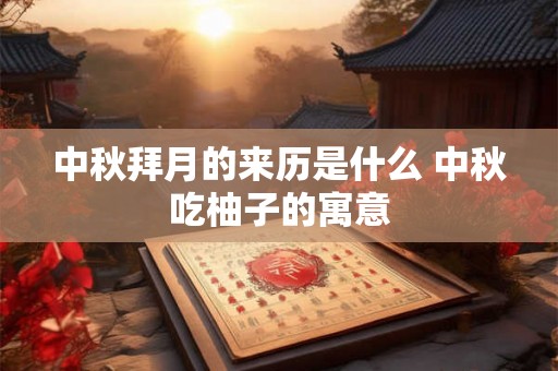中秋拜月的来历是什么 中秋吃柚子的寓意