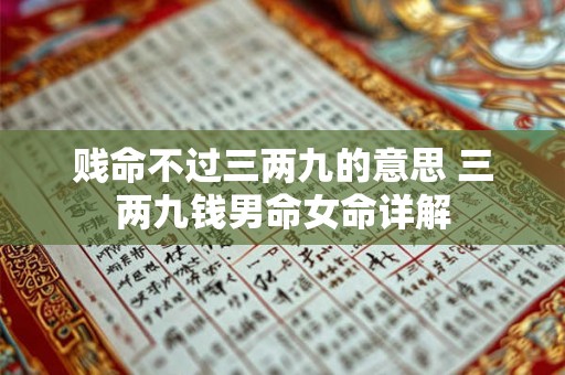 贱命不过三两九的意思 三两九钱男命女命详解 贱命不过三两九的意思 三两九钱男命女命详解