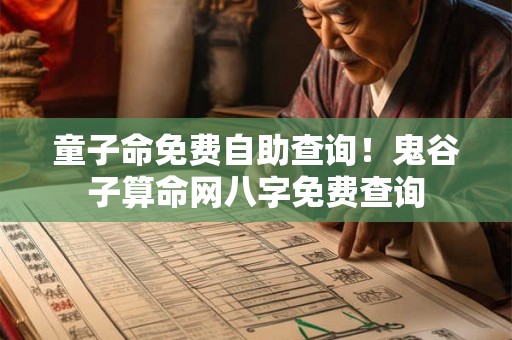 童子命免费自助查询!鬼谷子算命网八字免费查询 童子命免费自助查询!鬼谷子算命网八字免费查询