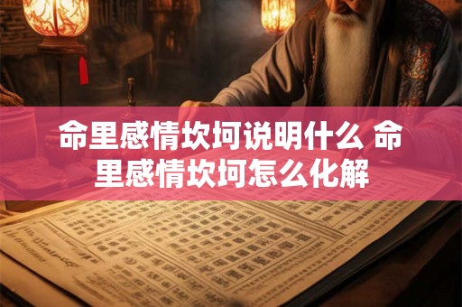 命里感情坎坷说明什么 命里感情坎坷怎么化解