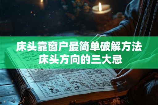 床头靠窗户最简单破解方法 床头方向的三大忌 床头靠窗户最简单破解方法 床头方向的三大忌