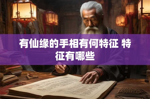 有仙缘的手相有何特征 特征有哪些 有仙缘的手相有何特征 特征有哪些