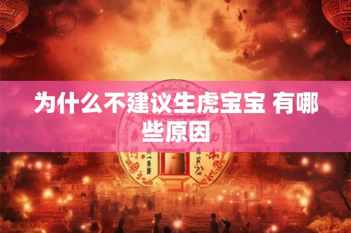 为什么不建议生虎宝宝 有哪些原因 为什么不建议生虎宝宝 有哪些原因