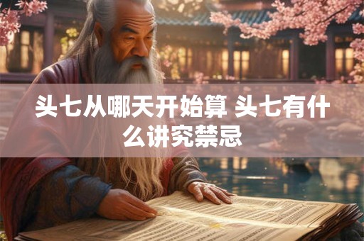头七从哪天开始算 头七有什么讲究禁忌