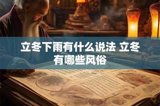 立冬下雨有什么说法 立冬有哪些风俗 立冬下雨有什么说法 立冬有哪些风俗