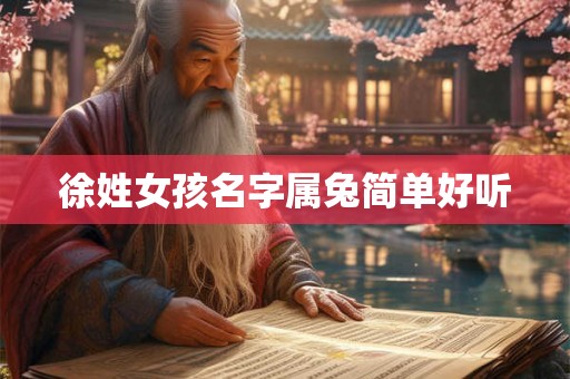 徐姓女孩名字属兔简单好听 徐姓女孩名字属兔简单好听